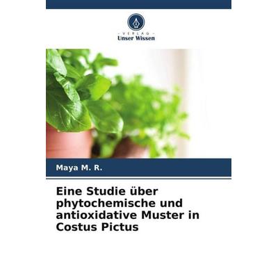 Eine Studie über phytochemische und antioxidative Muster in Costus Pictus, Taschenbuch von Maya M. R., Verlag Unser Wissen, 978-620-5-93231-5