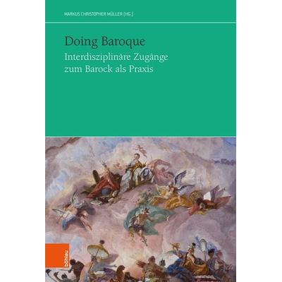 Doing Baroque. Interdisziplinäre Zugänge zum Barock als Praxis, Taschenbuch von , Böhlau Verlag, 978-3-205-22327-6