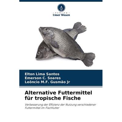 Alternative Futtermittel für tropische Fische, Taschenbuch von Elton Lima Santos,Emerson C. Soares,Leôncio M. F. Gusmão Jr, Verlag Unser Wissen,