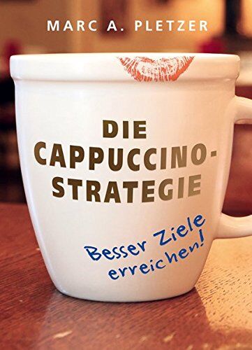 Pletzer, Marc A. - Die Cappuccino-Strategie (Hardcover): Besser Ziele erreichen! - Preis vom 09.10.2026 07:28:09 h