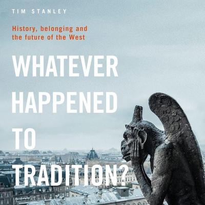 Whatever Happened to Tradition? - Tim Stanley, Audio, 9781472992208