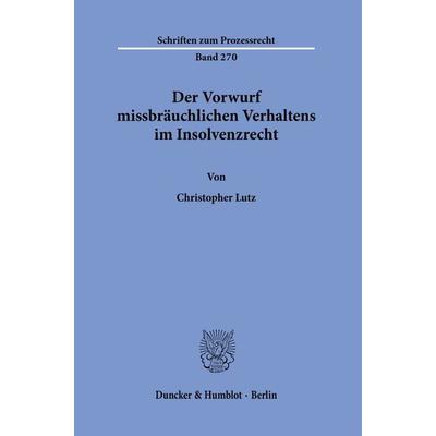Der Vorwurf missbräuchlichen Verhaltens im Insolvenzrecht., Taschenbuch von Christopher Lutz, Duncker & Humblot, 978-3-428-18045-5