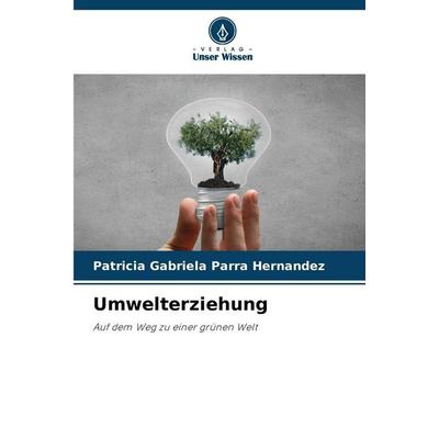Umwelterziehung, Taschenbuch von Patricia Gabriela Parra Hernández, Verlag Unser Wissen, 978-620-9-00057-7