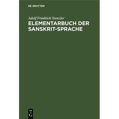 Elementarbuch der Sanskrit-Sprache, Gebundene Ausgabe von Adolf Friedrich Stenzler, De Gruyter, 978-3-11-268567-9
