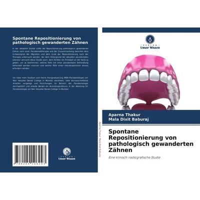 Spontane Repositionierung von pathologisch gewanderten Zähnen, Taschenbuch von Aparna Thakur,Mala Dixit Baburaj, Verlag Unser Wissen,