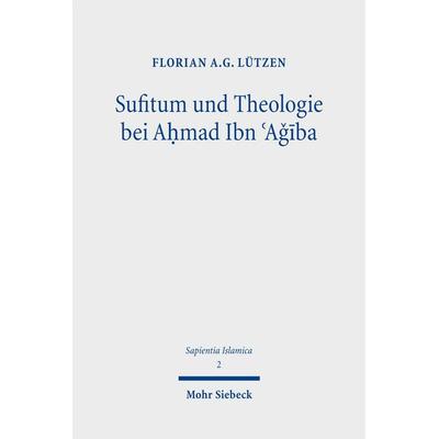 Sufitum und Theologie bei Aḥmad Ibn ʿAǧība, Gebundene Ausgabe von Florian A. G. Lützen, Mohr Siebeck, 978-3-16-159074-0