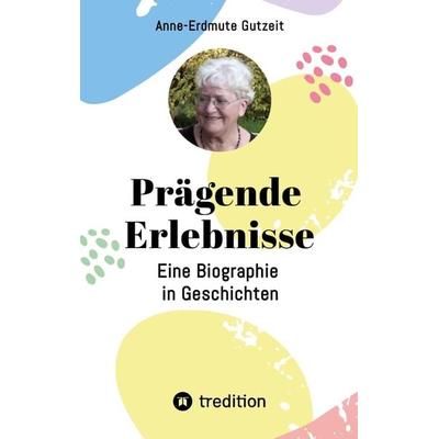 Prägende Erlebnisse, Gebundene Ausgabe von Anne-Erdmute Gutzeit, Tredition, 978-3-347-71594-3