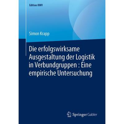 Die erfolgswirksame Ausgestaltung der Logistik in Verbundgruppen : Eine empirische Untersuchung, Taschenbuch von Simon Krapp, Springer Fachmedien