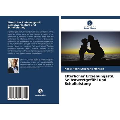Elterlicher Erziehungsstil, Selbstwertgefühl und Schulleistung, Taschenbuch von Kassi Henri Stephane Mensah, Verlag Unser Wissen, 978-620-4-29032-4