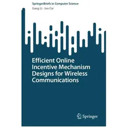 Efficient Online Incentive Mechanism Designs for Wireless Communications, Fachbücher von Gang Li, Jun Cai