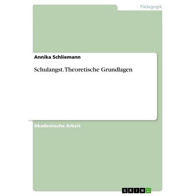 Schulangst. Theoretische Grundlagen, Taschenbuch von Annika Schliemann, GRIN, 978-3-656-71591-7