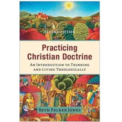 Practicing Christian Doctrine - An Introduction to Thinking and Living Theologically, Fachbücher von Beth Felker Jones