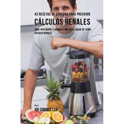 43 Recetas De Comidas Para Prevenir Cálculos Renales, Taschenbuch von Joe Correa, Live Stronger Faster, 978-1-63531-449-6