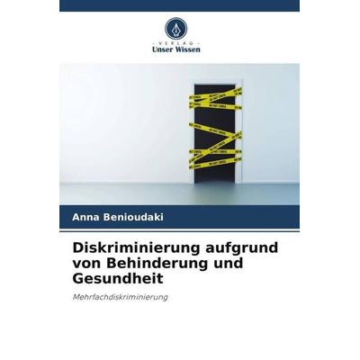 Diskriminierung aufgrund von Behinderung und Gesundheit, Taschenbuch von Anna Benioudaki, Verlag Unser Wissen, 978-620-5-98803-9