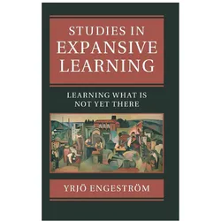 Studies in Expansive Learning: Learning What Is Not Yet There, Fachbücher von Yrj÷ Engestr÷m