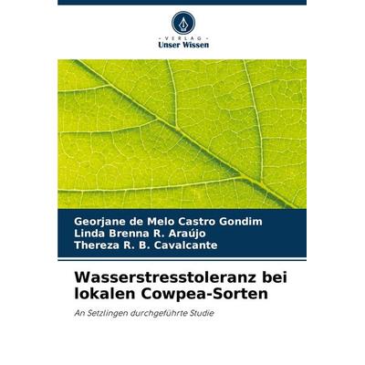 Wasserstresstoleranz bei lokalen Cowpea-Sorten, Taschenbuch von Georjane de Melo Castro Gondim,Linda Brenna R. Araújo,Thereza R. B. Cavalcante, Verlag