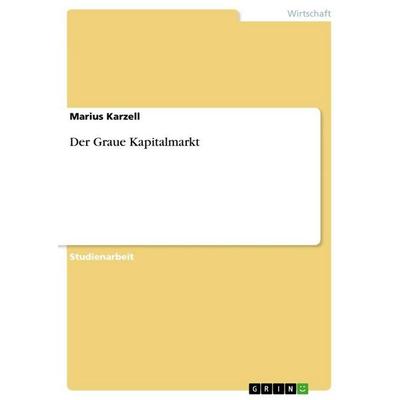 Der Graue Kapitalmarkt, Taschenbuch von Marius Karzell, GRIN, 978-3-656-01310-5