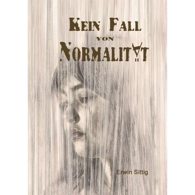 Kein Fall von Normalität, Taschenbuch von Erwin Sittig, Tredition, 978-3-347-11854-6