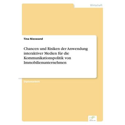 Chancen und Risiken der Anwendung interaktiver Medien für die Kommunikationspolitik von Immobilienunternehmen, Taschenbuch von Tina Nieswand, GRIN,