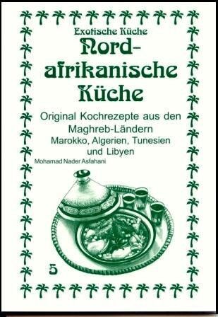 Asfahani, Mohamad Nader - Nordafrikanische Küche: Original Kochrezepte aus den Maghreb-Ländern Marokko, Algerien, Tunesien und Libyen - Preis vom 09.10.2026 07:28:09 h