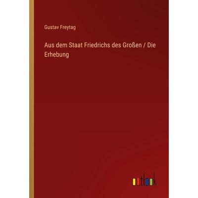 Aus dem Staat Friedrichs des Großen / Die Erhebung, Taschenbuch von Gustav Freytag, Outlook, 978-3-368-47416-4
