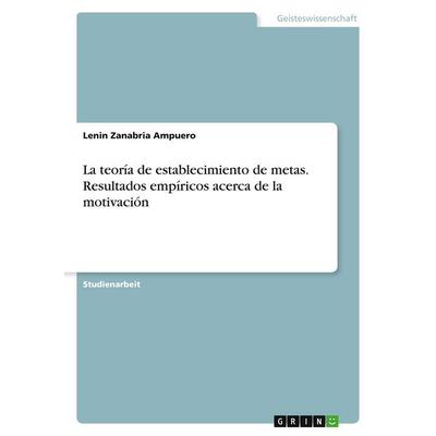 La teoría de establecimiento de metas. Resultados empíricos acerca de la motivación, Taschenbuch von Lenin Zanabria Ampuero, GRIN, 978-3-346-16342-4
