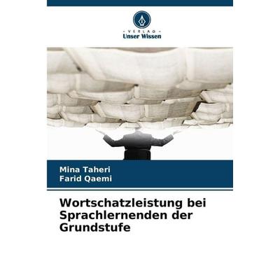 Wortschatzleistung bei Sprachlernenden der Grundstufe, Taschenbuch von Mina Taheri,Farid Qaemi, Verlag Unser Wissen, 978-620-9-36002-2