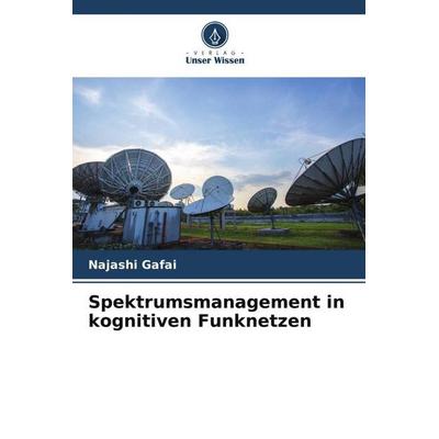 Spektrumsmanagement in kognitiven Funknetzen, Taschenbuch von Najashi Gafai, Verlag Unser Wissen, 978-620-6-41388-2