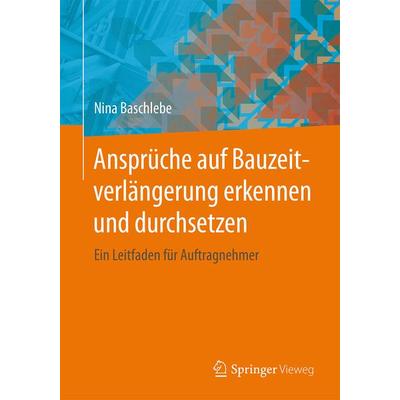 Ansprüche auf Bauzeitverlängerung erkennen und durchsetzen, Taschenbuch von Nina Baschlebe, Springer Fachmedien Wiesbaden GmbH, 978-3-658-10353-8