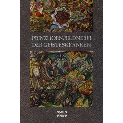 Bildnerei der Geisteskranken, Taschenbuch von Hans Prinzhorn, Severus Verlag, 978-3-95801-575-3