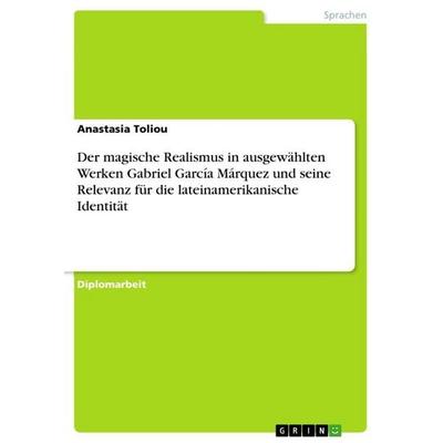Der magische Realismus in ausgewählten Werken Gabriel García Márquez und seine Relevanz für die lateinamerikanische Identität, Taschenbuch von