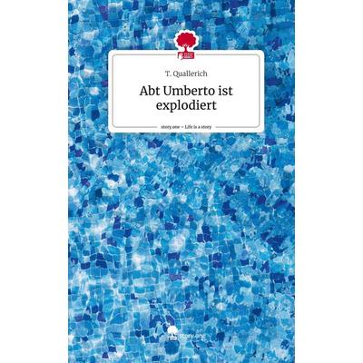 Abt Umberto ist explodiert. Life is a Story - story.one, Gebundene Ausgabe von T. Quallerich, Storylution, 978-3-7115-3914-4