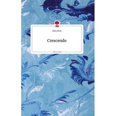 Crescendo. Life is a Story - story.one, Gebundene Ausgabe von Alina Fisch, Story.one publishing, 978-3-7108-1311-5