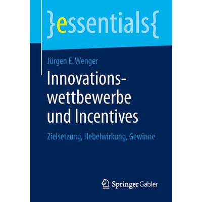 Innovationswettbewerbe und Incentives, Taschenbuch von Jürgen E. Wenger, Springer Fachmedien Wiesbaden GmbH, 978-3-658-04407-7