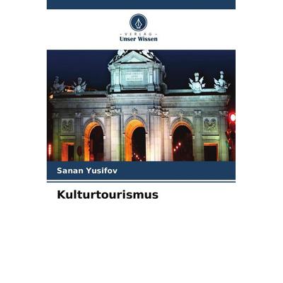 Kulturtourismus, Taschenbuch von Sanan Yusifov, Verlag Unser Wissen