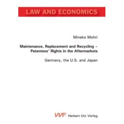 Maintenance, Replacement and Recycling – Patentees’ Rights in the Aftermarkets, Taschenbuch von Mineko Mohri, Utzverlag GmbH, 978-3-8316-0964-2