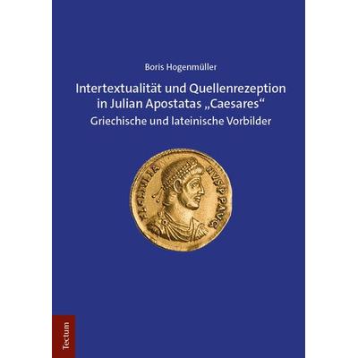 Intertextualität und Quellenrezeption in Julian Apostatas „Caesares“, Gebundene Ausgabe von Boris Hogenmüller, Tectum Wissenschaftsverlag,