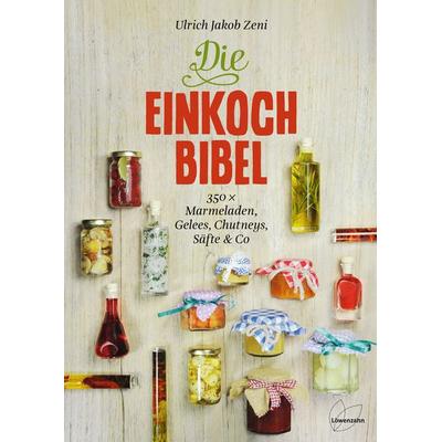 Die Einkoch-Bibel, Gebundene Ausgabe von Ulrich Jakob Zeni, Löwenzahn Verlag in der Studienverlag Ges.m.b.H., 978-3-7066-2510-4