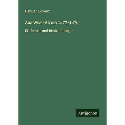 Aus West-Afrika 1873-1876, Taschenbuch von Herman Sovaux, Antigonos Verlag, 978-3-563-40507-9