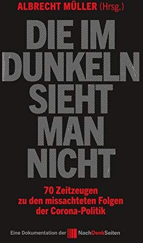 Albrecht Müller - Die im Dunkeln sieht man nicht: 70 Zeitzeugen zu den missachteten Folgen der Corona-Politik - Preis vom 30.09.2026 22:30:23 h