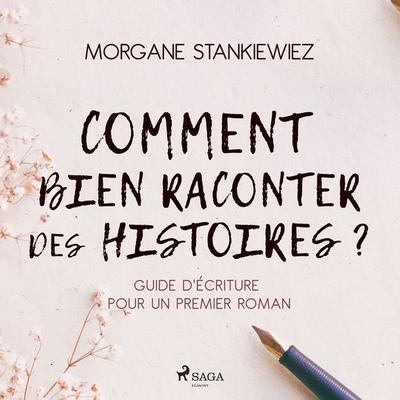 Comment bien raconter des histoires ? : Guide d'écriture pour un premier roman - Morgane Stankiewiez, Audio, 9788728478189