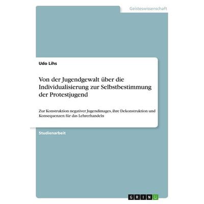 Von der Jugendgewalt über die Individualisierung zur Selbstbestimmung der Protestjugend, Taschenbuch von Udo Lihs, GRIN, 978-3-640-52586-7