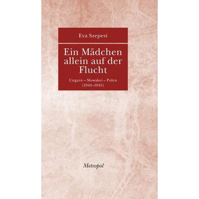 Ein Mädchen allein auf der Flucht, Taschenbuch von Eva Szepesi, Metropol-Verlag, 978-3-86331-005-9
