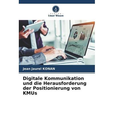 Digitale Kommunikation und die Herausforderung der Positionierung von KMUs, Taschenbuch von Jean Jaurel Konan, Verlag Unser Wissen, 978-620-5-27414-9