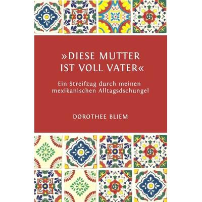 »Diese Mutter ist voll Vater«, Taschenbuch von Dorothee Bliem, Epubli, 978-3-7529-8093-6