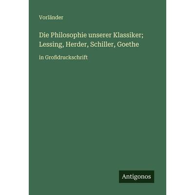 Die Philosophie unserer Klassiker; Lessing, Herder, Schiller, Goethe, Taschenbuch von Vorländer, Antigonos Verlag, 978-3-388-08477-0