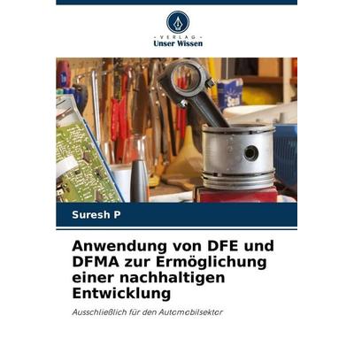 Anwendung von DFE und DFMA zur Ermöglichung einer nachhaltigen Entwicklung, Taschenbuch von Suresh P., Verlag Unser Wissen, 978-620-4-65671-7