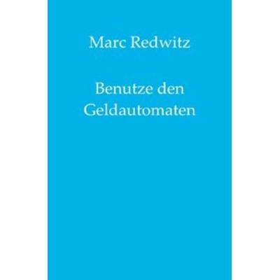 Benutze den Geldautomaten, Taschenbuch von Marc Redwitz, Epubli, 978-3-7529-5256-8