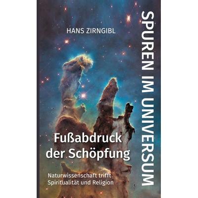 Spuren im Universum. Fußabdruck der Schöpfung, Taschenbuch von Hans Zirngibl, BoD – Books on Demand, 978-3-7557-0328-0
