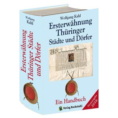 Ersterwähnung Thüringer Städte und Dörfer - Ein Handbuch - Ausgabe 2016, Gebundene Ausgabe von Wolfgang Kahl, Verlag Rockstuhl, 978-3-86777-800-8